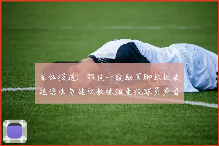 东体报道：邵佳一鼓励国脚积极表达想法与建议教练组重视球员声音